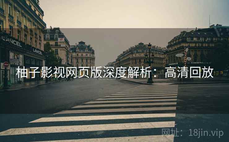 柚子影视网页版深度解析：高清回放