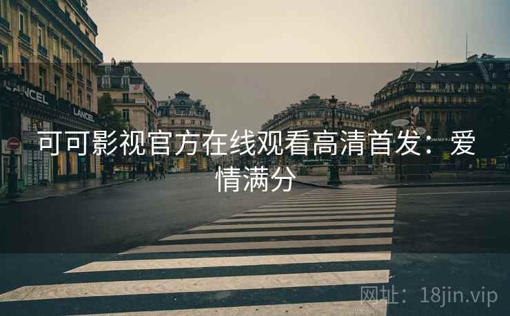 可可影视官方在线观看高清首发：爱情满分