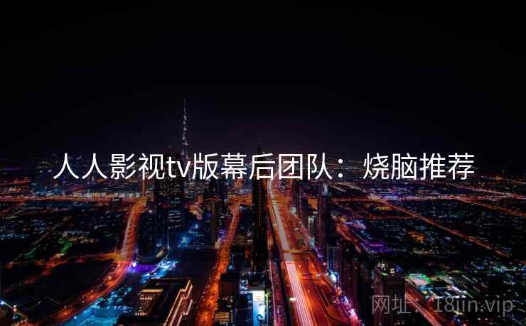 人人影视tv版幕后团队：烧脑推荐
