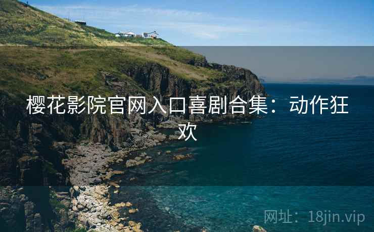 樱花影院官网入口喜剧合集：动作狂欢