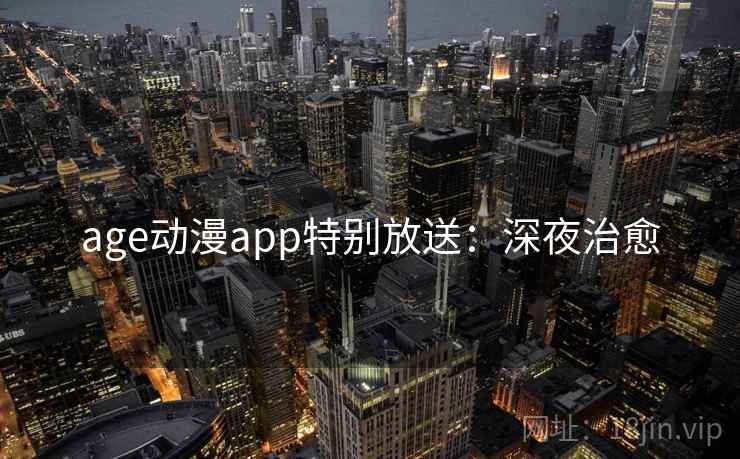 age动漫app特别放送：深夜治愈