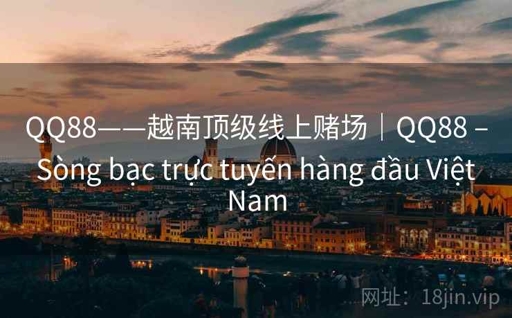 QQ88——越南顶级线上赌场｜QQ88 – Sòng bạc trực tuyến hàng đầu Việt Nam