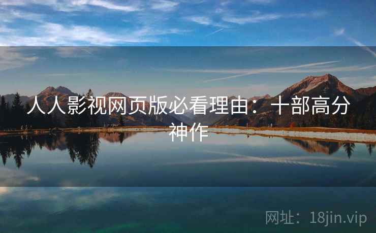 人人影视网页版必看理由：十部高分神作